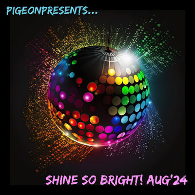 Episode 97: PigeonPresents... Shine So Bright! August 2024