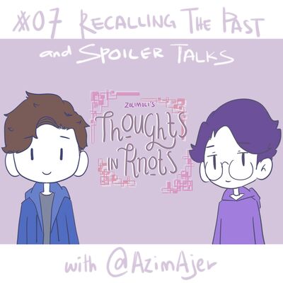 #07 Recalling the Past and Spoiler Talks with @AzimAjer 