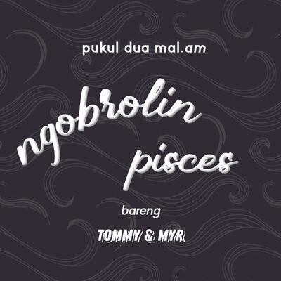 NGOBROLIN - PISCES