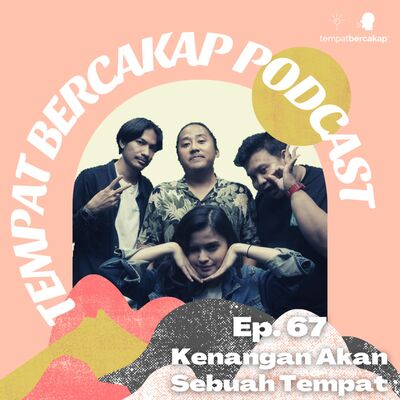 Ep. 67: Kenangan Akan Sebuah Tempat
