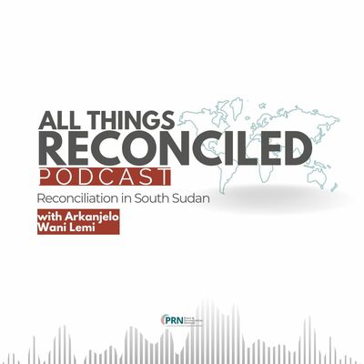 All Things Reconciled:  Reconciliation in South Sudan - Series 3 - Episode 3