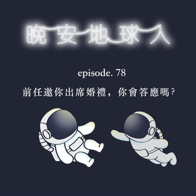 Podcast ♩【晚安地球人】 EP78 前任大考驗：若前任邀你出席婚禮，你會答應嗎？