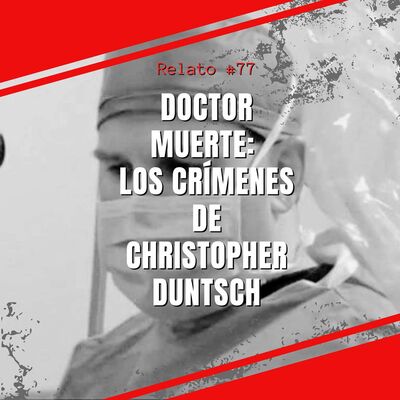 Relato #77: Doctor Muerte: Los Crímenes de Christopher Duntsch