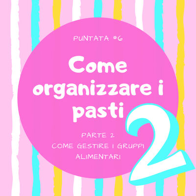 Ep. 6 Come organizzare i pasti - Parte 2: i gruppi alimentari e come suddividerli nella settimana