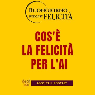 #1474 - Cos'è la felicità per l'AI | Buongiorno Felicità
