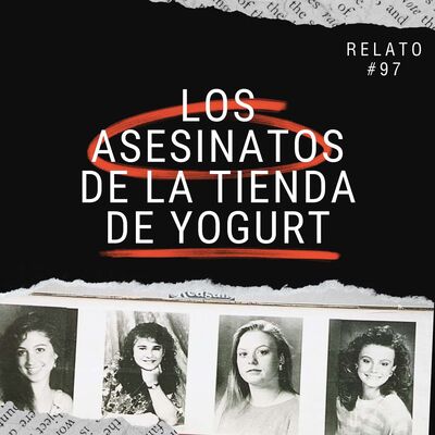 Relato #97: Los Asesinatos de la Tienda de Yogurt