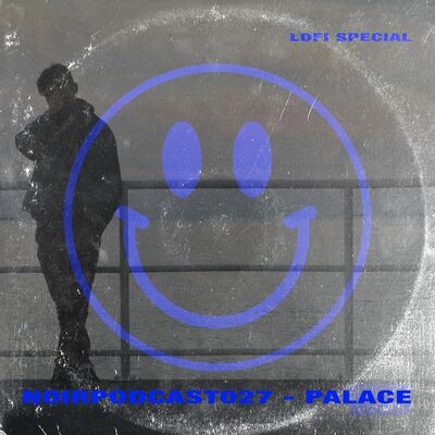 #NOIRPODCAST027 - PALACE / LOFI SPECIAL