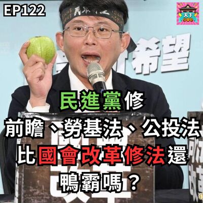 EP122 國會改革修法已三讀，回頭聊2016未盡的國會改革，及爭議的前瞻、勞基法修惡、公投脫鉤大選，與國會改革過程比較