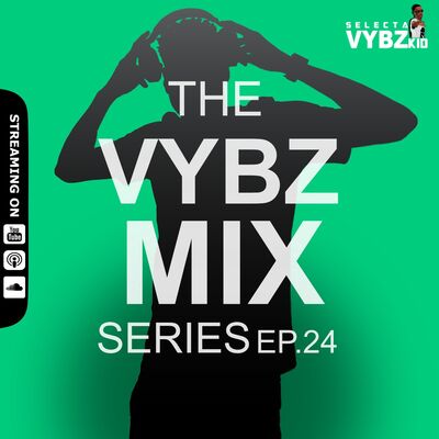 THE VYBZ MIX SERIES EP.24