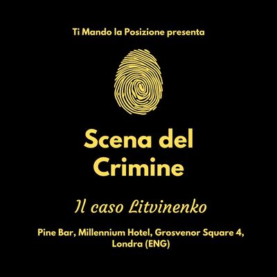 Scena del Crimine #5 |Il caso Litvinenko