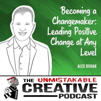Listener Favorites: Alex Budak | Becoming a Changemaker: Leading Positive Change at Any Level