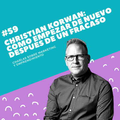 #59 - Christian Korwan: Cómo empezar de nuevo después de un gran fracaso