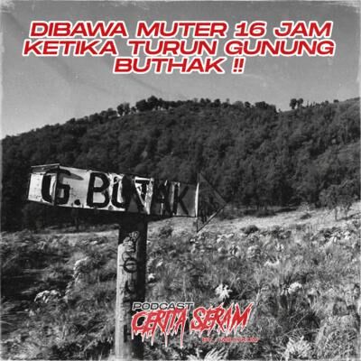 DIBAWA MUTER 16 JAM KETIKA TURUN GUNUNG BUTHAK !! - True Story, Podcast Cerita Seram