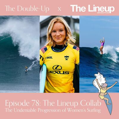 Episode 78: The Lineup Collab: The Undeniable Progression of Women's Surfing