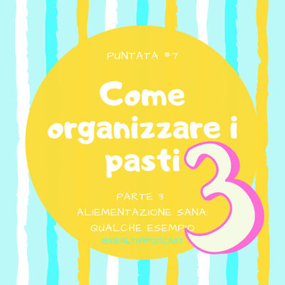 Ep. 7 Come organizzare i pasti - Parte 3: esempi pratici di pasti per la colazione, il pranzo e la cena