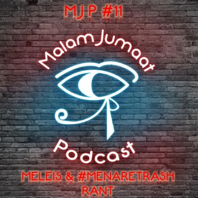MJP#11 - Meleis & #MenAreTrash Rant