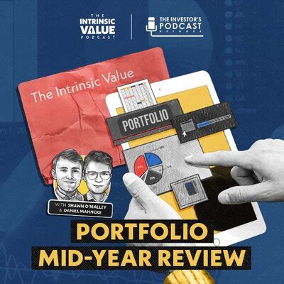 TIVP026: The Intrinsic Value Portfolio: Mid-Year Review w/ Daniel Mahncke & Shawn O’Malley