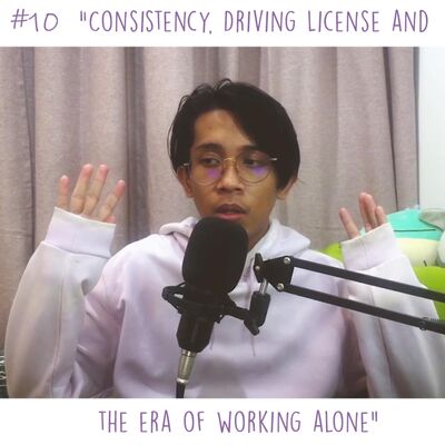 #10 "Consistency, Driving License, and The Era of Working Alone"