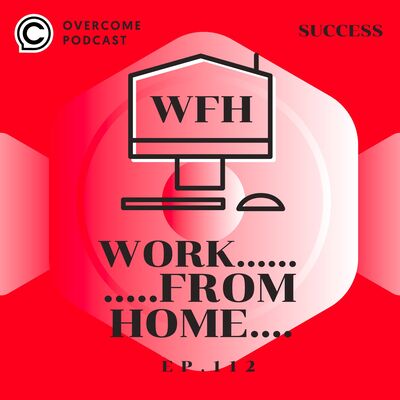 Work from home เทคนิค ทำงานที่บ้านอย่างมีประสิทธิภาพ OVERCOME PODCAST EP.112