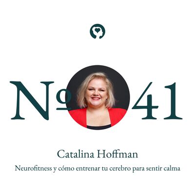 41. Catalina Hoffman - Neurofitness y cómo entrenar tu cerebro para sentir calma
