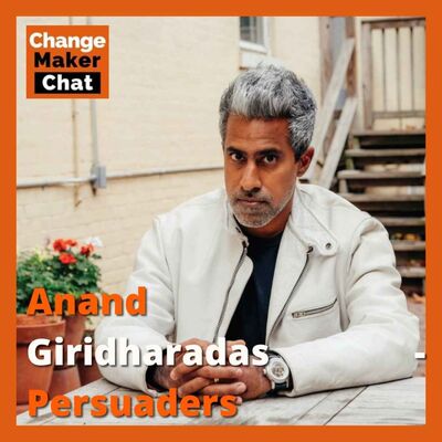 Anand Giridharadas - ChangeMaker Chat - Persuaders