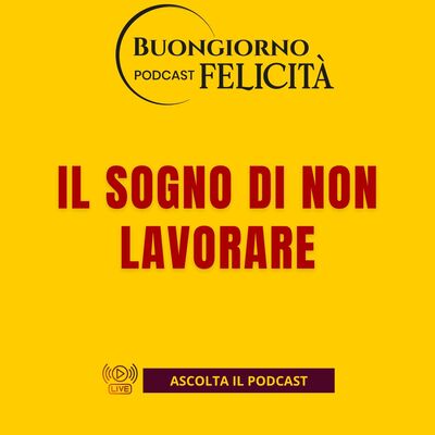 #1465 - Il sogno di non lavorare | Buongiorno Felicità
