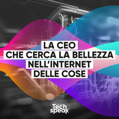Women in Tech | Riccardo Luna e Tatiana Rizzante: la CEO che cerca la bellezza nell'internet delle cose