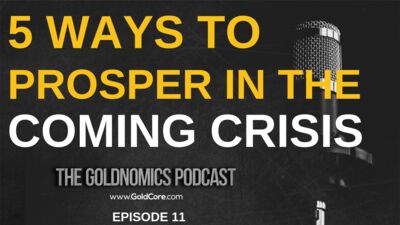 5 Ways to Prosper in the Coming Crisis - Episode 11