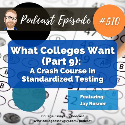 510: What Colleges Want (Part 9): A Crash Course in Standardized Testing