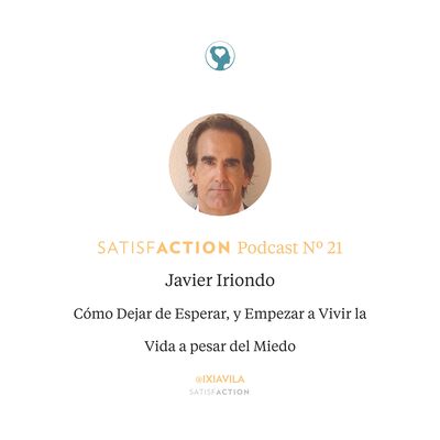 21. Javier Iriondo -Cómo Dejar de Esperar y Empezar a Vivir la Vida a pesar del Miedo