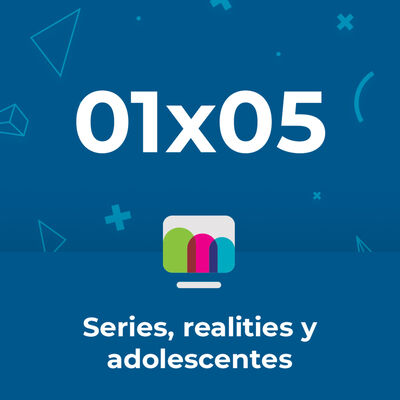 01x05 | Series, realities y adolescentes 