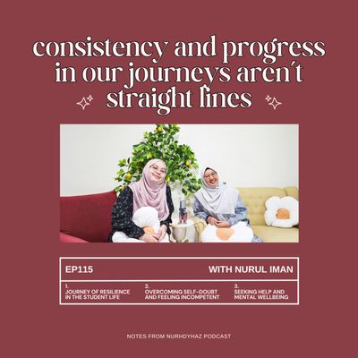 EP115: Consistency and Progress in our Journeys aren't Straight Lines (with Nurul Iman)