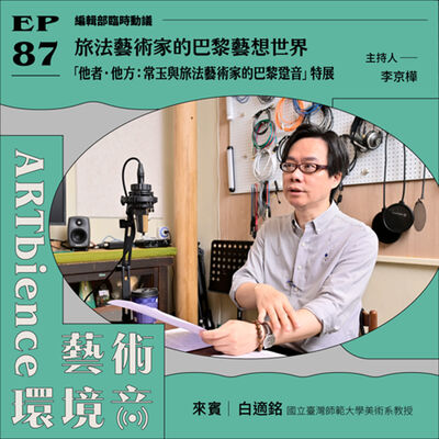 EP87｜編輯部臨時動議｜旅法藝術家的巴黎藝想世界，「他者．他方：常玉與旅法藝術家的巴黎跫音」特展　ft. 白適銘