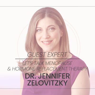 Let's Talk Menopause & Hormone Replacement Therapy with Dr. Jennifer Zelovitzky