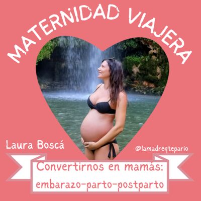 52: CONVERTIRNOS EN MAMÁS: Embarazo-Parto-Postparto Con Laura Boscá