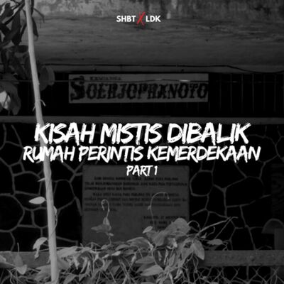 SHBT X LDK 21 - KISAH MISTIS DIBALIK RUMAH PERINTIS KEMERDEKAAN | PART 1