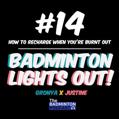 14. TBP ft. Badminton Lights Out - How to recharge when you're burnt out