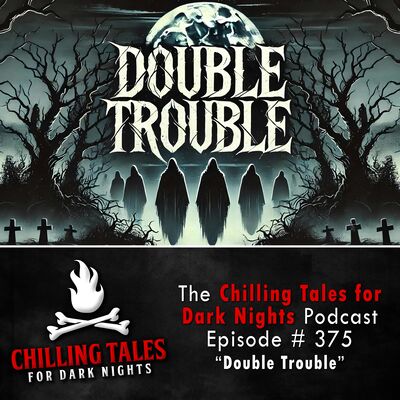 375: Double Trouble - Chilling Tales for Dark Nights
