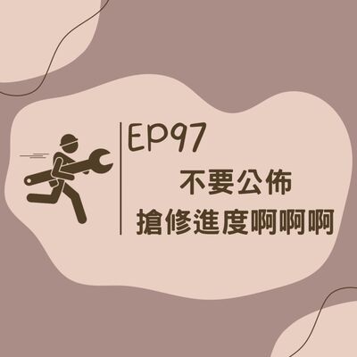 EP97 不要公佈搶修進度啊啊啊