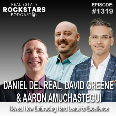 1319: Daniel Del Real, David Greene & Aaron Amuchastegui Reveal How Embracing Hard Leads to Excellence