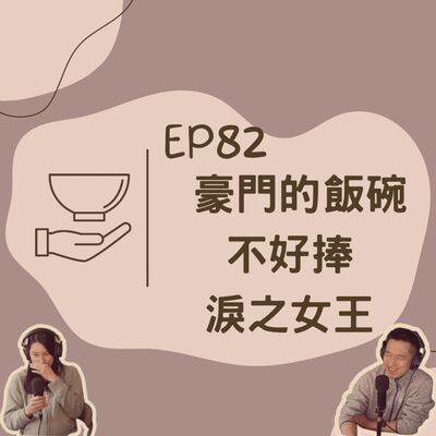 EP82 豪門的飯碗不好捧：「淚之女王」