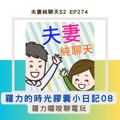 【羅力的時光膠囊小日記08】羅力囉嗦聊電玩｜夫妻純聊天S2 EP274