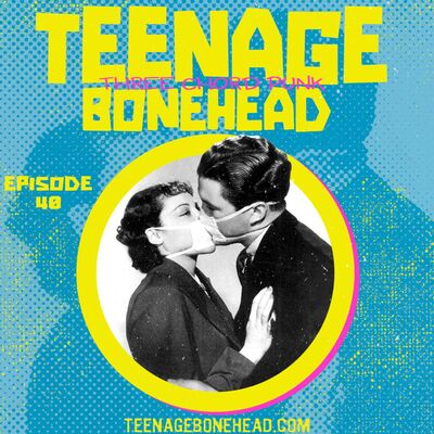 Teenage Bonehead Episode #40
