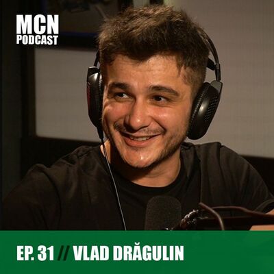 M.C.N. Podcast 31 | Vlad Drăgulin: ”Viața nu-i un castel pe care să îl cucerești!”