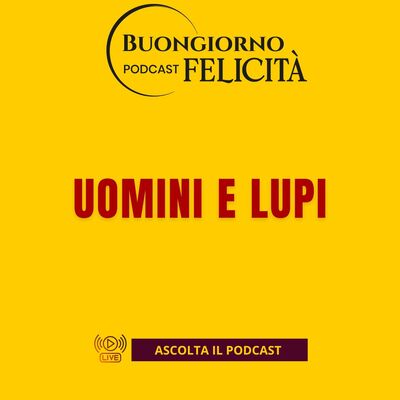 #1459 - Uomini e lupi | Buongiorno Felicità