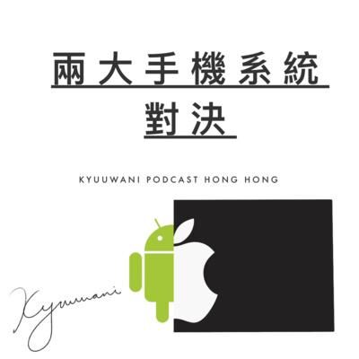 兩大手機系統對決，Android定IOS好？｜黑科技解說｜Kyuu & Wani｜香港Podcast