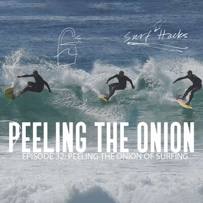 EP 32 | SURF HACKS | PEELING THE ONION OF SURFING
