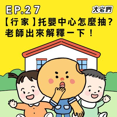 S3E27｜【行家】托嬰中心怎麼抽？老師出來解釋一下！