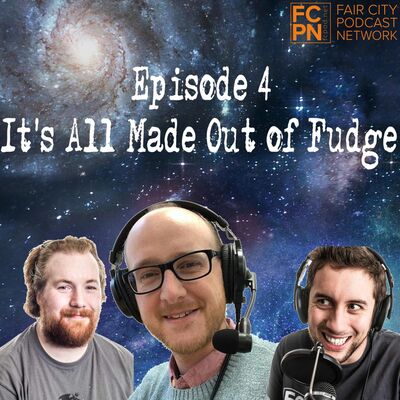 Episode 04 - It's All Made Out of Fudge