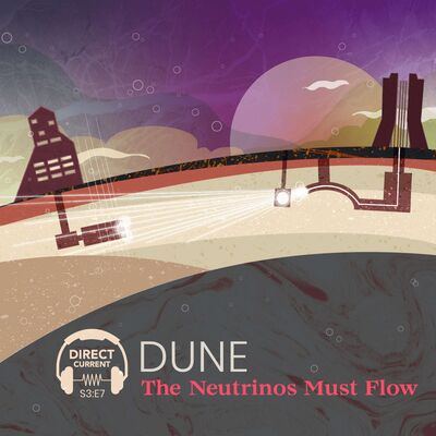 S3 E7: DUNE: The Neutrinos Must Flow